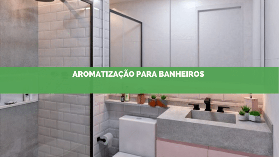 Aromatização para Banheiros: Cada vez mais essencial