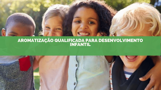 Aromatização qualificada para desenvolvimento infantil