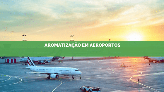 Aromatização de ambientes: melhorando o clima em aeroportos