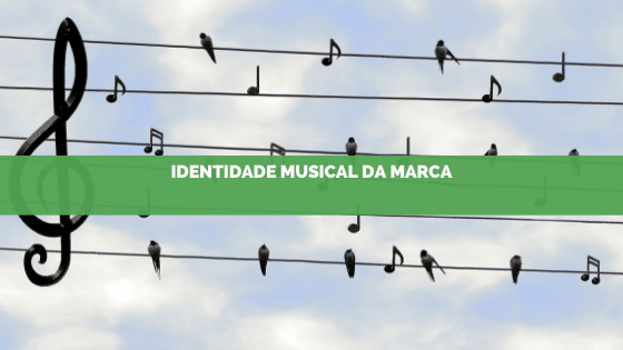 Você sabe qual é a identidade musical da sua marca?