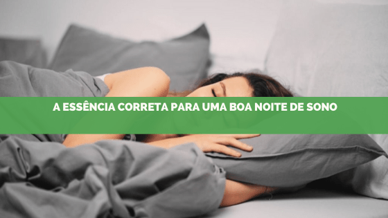 Qual a essência certa para uma boa noite de sono?