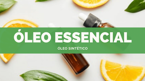 Óleo essencial x Óleo sintético: Você sabe a diferença?
