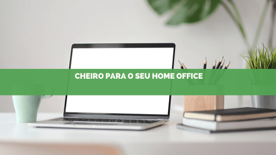 Dicas de aromatização para Home Office